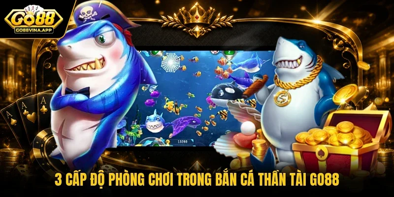 3 cấp độ phòng chơi trong bắn cá thần tài Go88