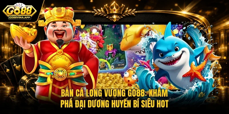 Bắn cá long vương Go88