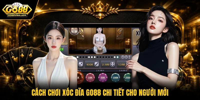 Cách chơi Xóc đĩa GO88 chi tiết cho người mới 
