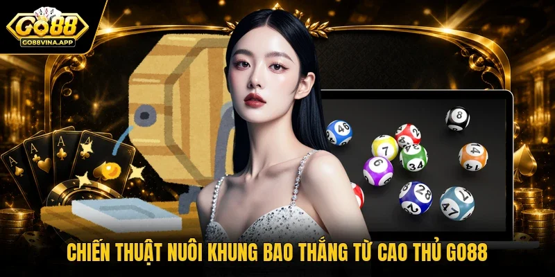 Chiến thuật nuôi khung bao thắng từ cao thủ Go88