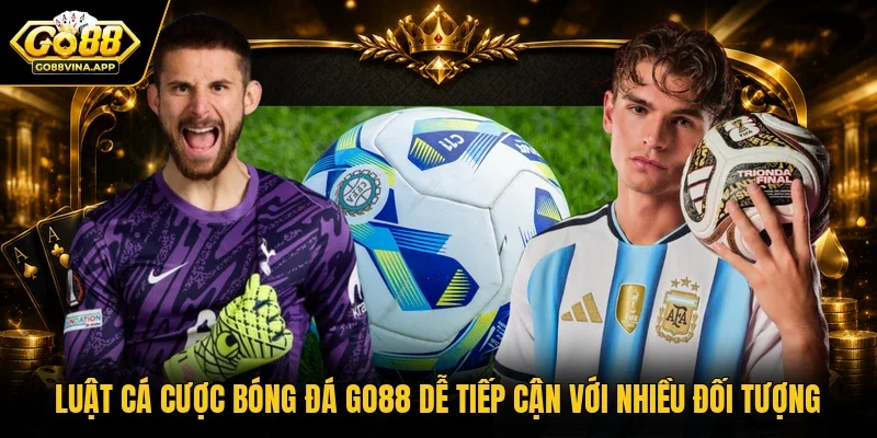 Luật cá cược bóng đá GO88 dễ tiếp cận với nhiều đối tượng