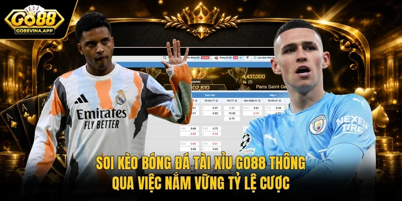 Soi kèo bóng đá tài xỉu Go88 thông qua việc nắm vững tỷ lệ cược