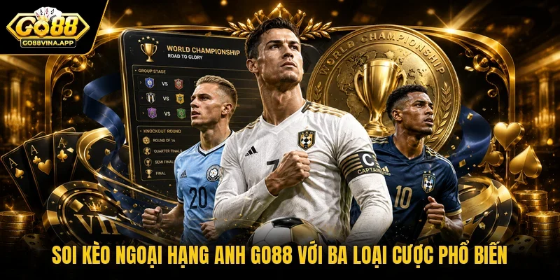 Soi kèo Ngoại hạng Anh GO88 với ba loại cược phổ biến 