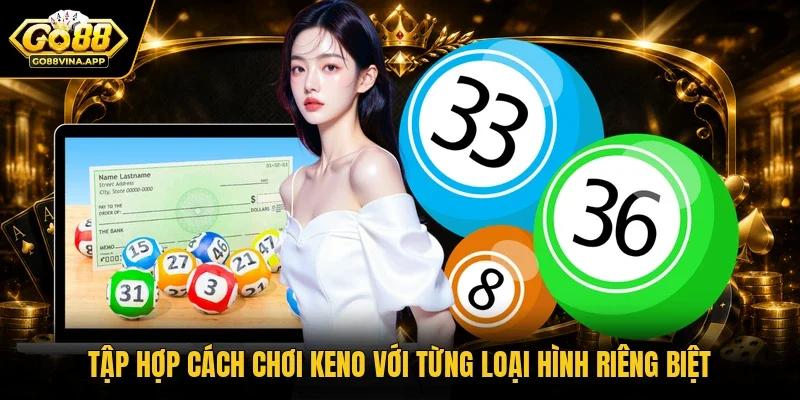 Tập hợp cách chơi Keno với từng loại hình riêng biệt