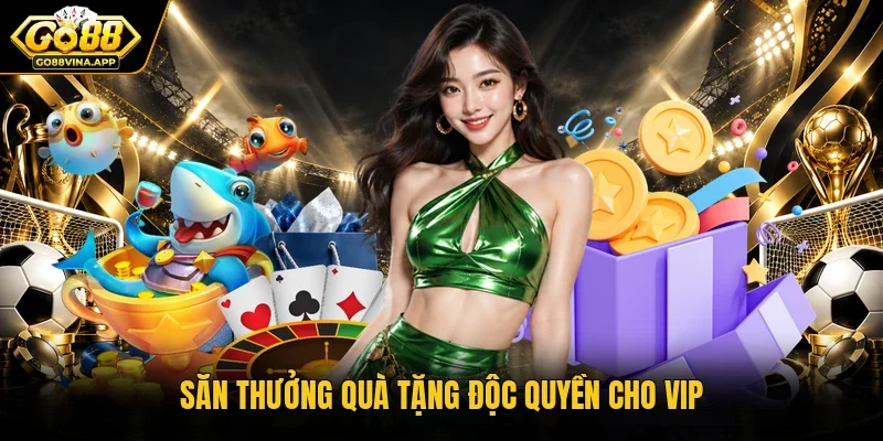 Săn thưởng quà tặng độc quyền cho VIP